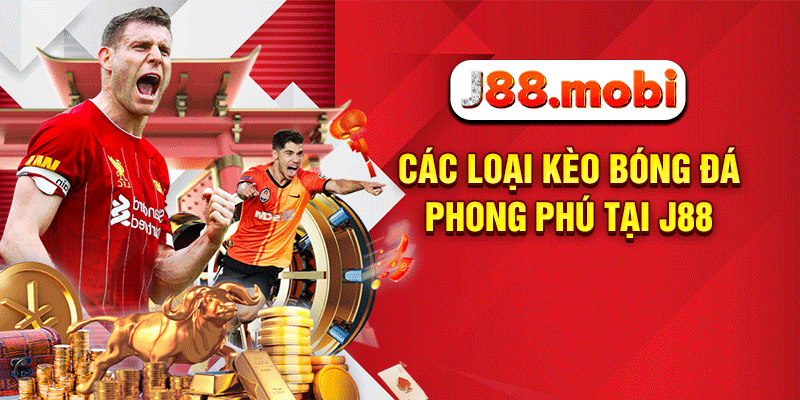 Các Loại Kèo Bóng Đá Hấp Dẫn Nên Trải Nghiệm Tại J88 Các loại kèo bóng đá phong phú tại J88